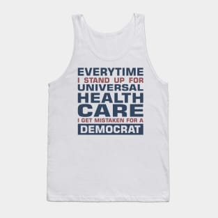 Everytime I Stand Up for Universal Health Care I get Mistaken for a Democrat Tank Top